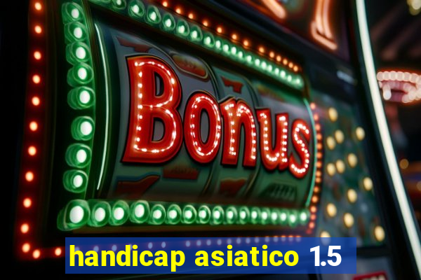 handicap asiatico 1.5